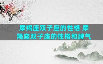 摩羯座双子座的性格 摩羯座双子座的性格和脾气